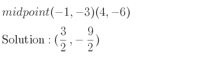 The midpoint (-1,-3)(4,-6) is (3/2 ,-9/2)